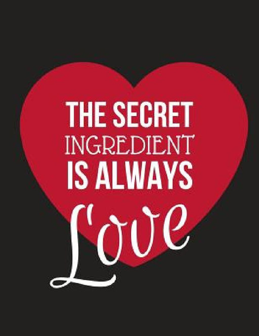 The Secret Ingredient Is Always Love: Large Family Recipe Cookbook to Write in 8.5 X 11 by Yellow Bear Publishing