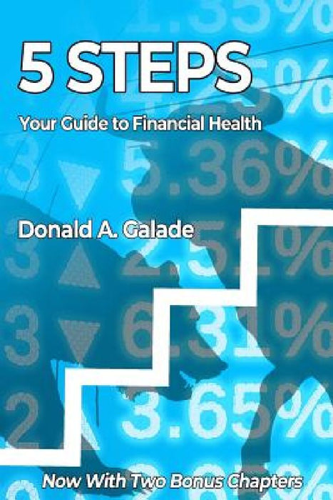5 Steps: Your Guide to Financial Health by Donald J. Galade