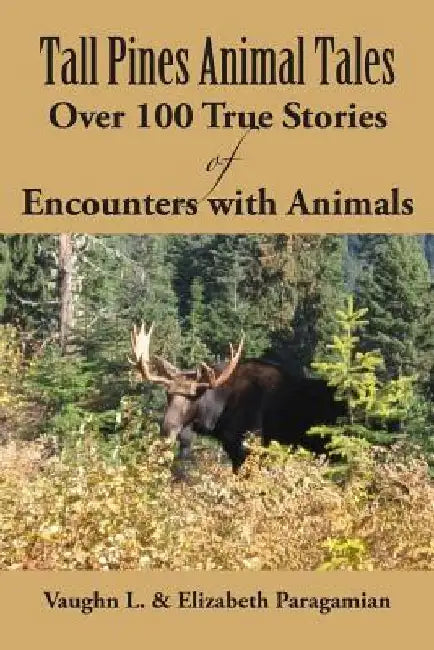 Tall Pines Animal Tales: Over 100 True Stories of Encounters with Animals by Elizabeth Paragamian