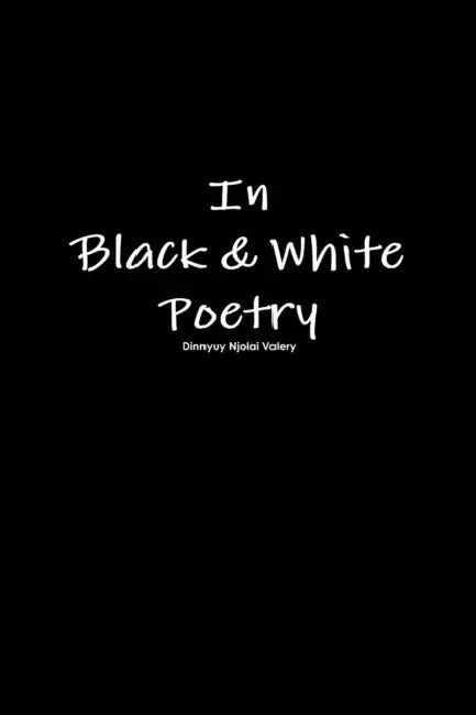 In Black & White Poetry by Dinnyuy Njolai Valery