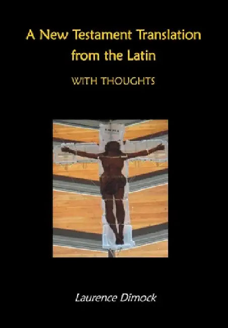 A New Testament Translation from the Latin - With Thoughts by Laurence Dimock