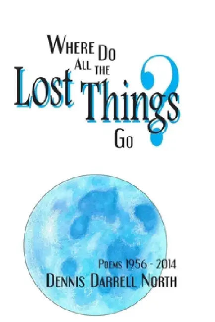 Where Do All The Lost Things Go? by Dennis Darrell North