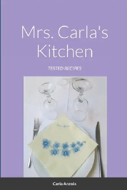 Mrs. Carla's Kitchen: Tested recipes by Carla Anzola