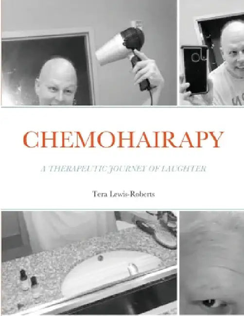 Chemohairapy: A Therapeutic Journey of Laughter by Tera Lewis-Roberts