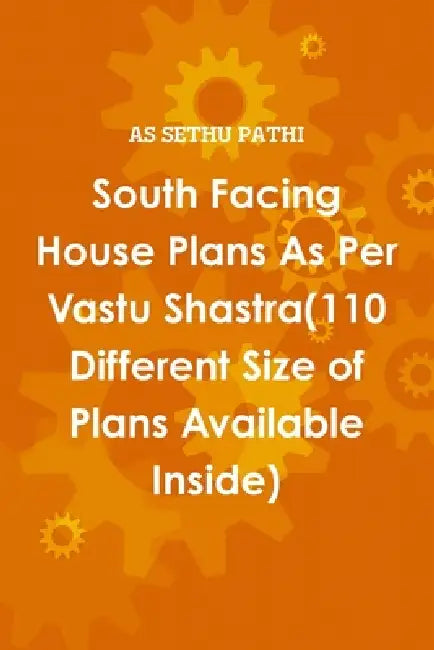 South Facing House Plans As Per Vastu Shastra(110 Different Size of Plans Available Inside) by As Sethu Pathi