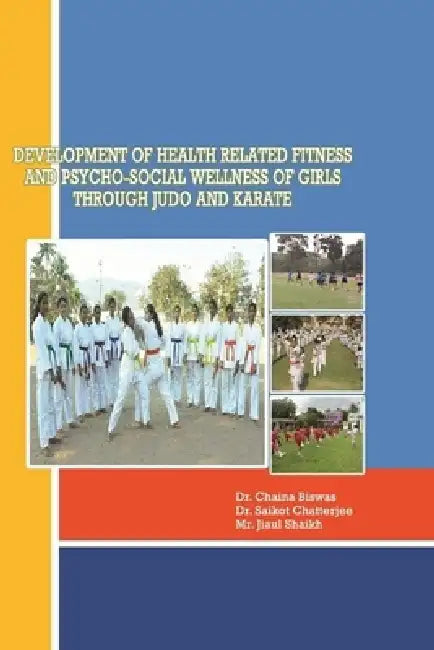 Development of Heath Related Fitness and Psycho-Social Wellness of Girls through Judo and Karate by Chaina Biswas, Saikot Chatterjee, Jiaul Shaikh