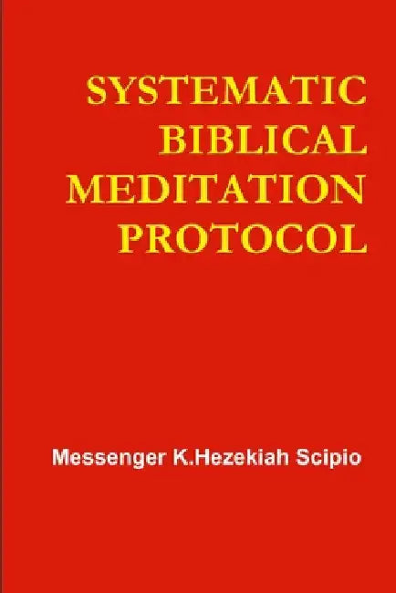 Systematic Biblical Meditation Protocol by Messenger K. Hezekiah Scipio