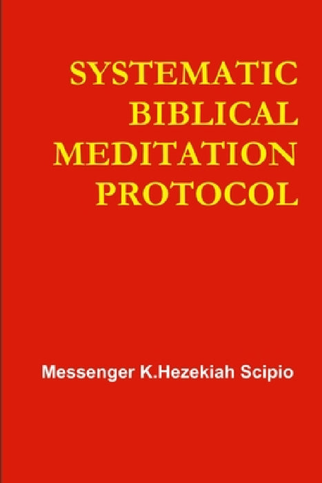 Systematic Biblical Meditation Protocol by Messenger K. Hezekiah Scipio
