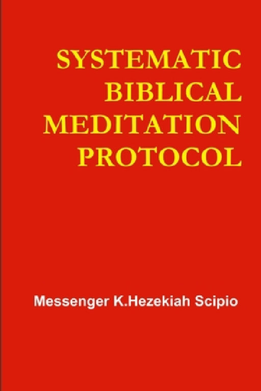 Systematic Biblical Meditation Protocol by Messenger K. Hezekiah Scipio