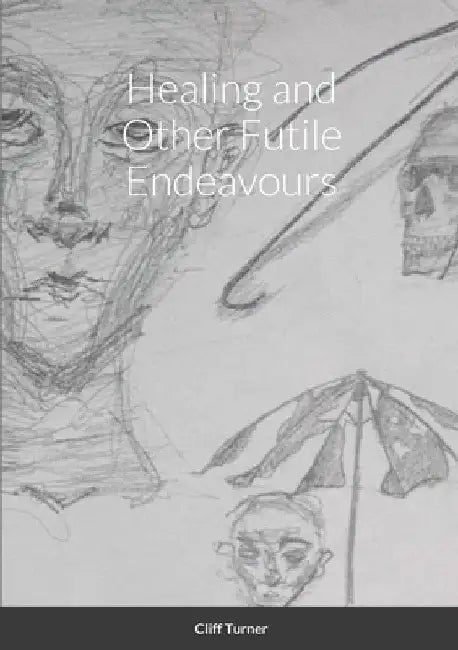 Healing and Other Futile Endeavours by Cliff Turner
