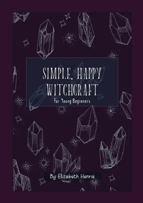 Simple, Happy Witchcraft: For Young Beginners by Elizabeth Henrie, Zubin Falberg
