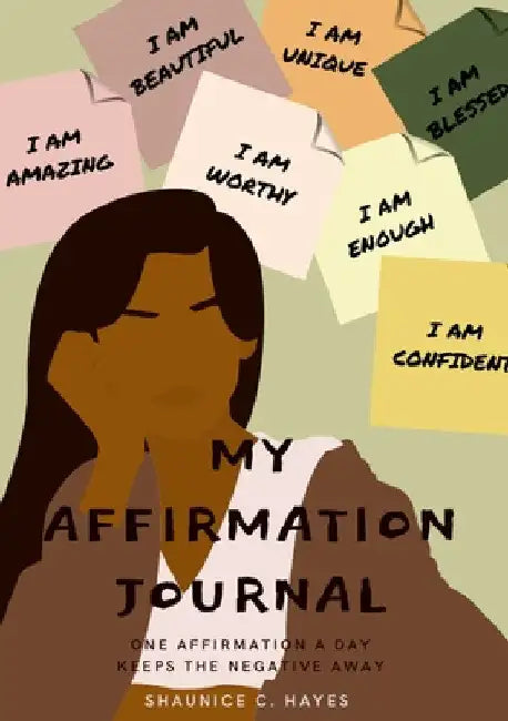 My Affirmation Journal: One Affirmation a Day Keeps the Negative Away by Shaunice Hayes