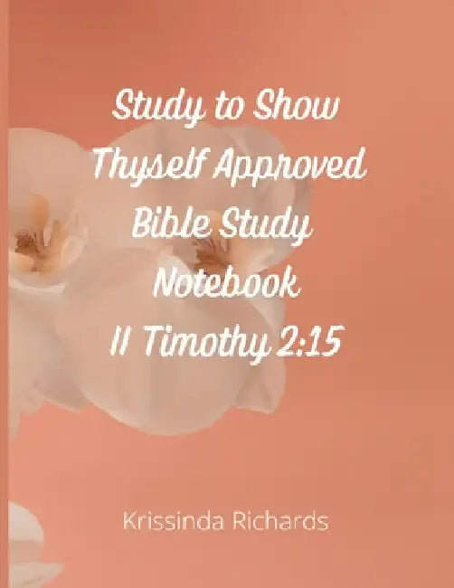 Study to Show Thyself Approved Bible Study Notebook by Krissinda Richards