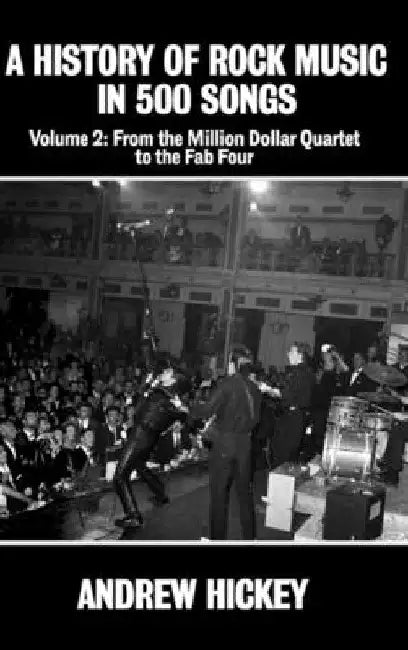 A History of Rock Music in 500 Songs Vol 2: From the Million Dollar Quartet to the Fab Four by Andrew Hickey