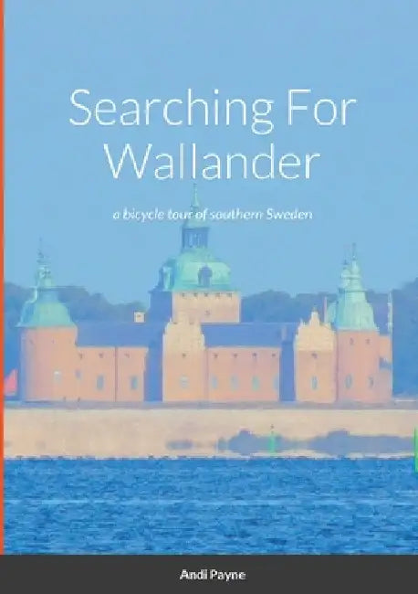 Searching For Wallander: a bicycle tour of southern Sweden by Andi Payne