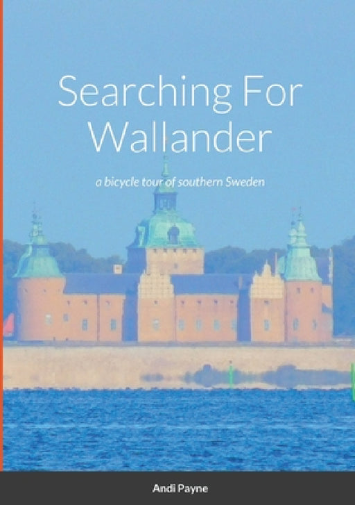 Searching For Wallander: a bicycle tour of southern Sweden by Andi Payne
