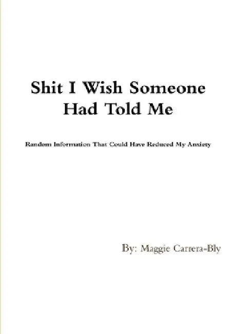 Shit I Wish Someone Would Have Told Me by Maggie Carrera-Bly