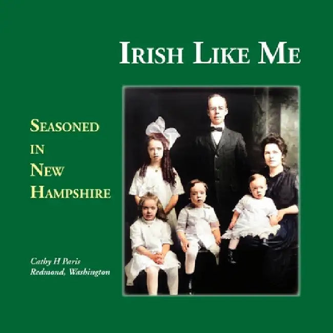 Irish Like Me: Seasoned in New Hampshire by Cathy H. Paris