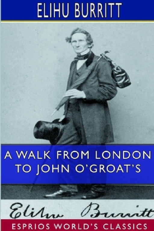 A Walk From London to John O'Groat's (Esprios Classics) by Elihu Burritt