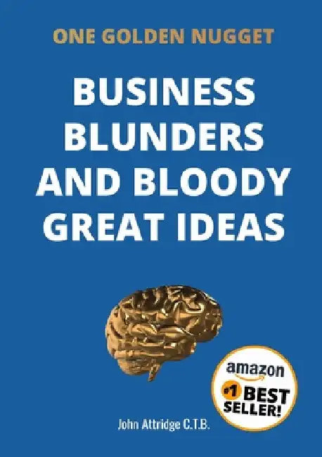 Business Blunders and Bloody Great Ideas by John Attridge