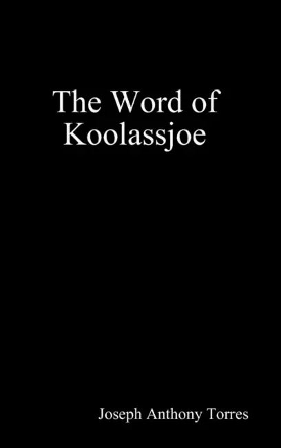 The Word of Koolassjoe by Joseph Anthony Torres