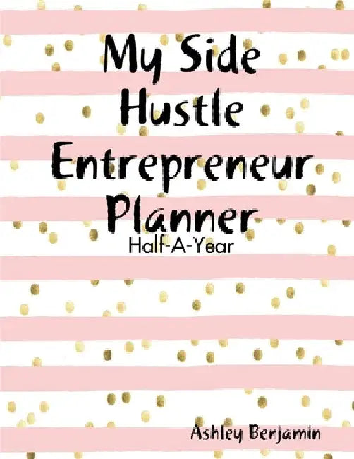 My Side Hustle Entrepreneur Planner by Ashley Benjamin
