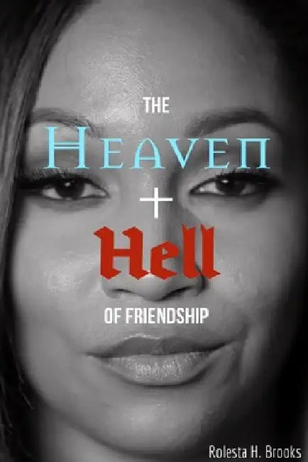 The Heaven and Hell of Friendship by Rolesta H. Brooks