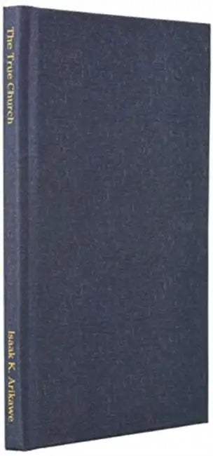 The True Church: The Multi-Dimensional Manifestation of the Real Church by Isaak K. Arikawe
