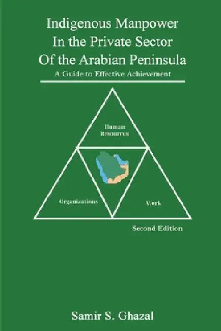 Indigenous Manpower in the Private Sector of the Arabian Peninsula: A Guide to Effective Achievement by Samir Ghazal
