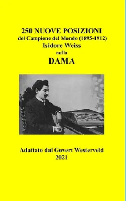 250 Nuove Posizioni del Campione del Mondo (1895-1912) Isidore Weiss nella Dama. by Govert Westerveld