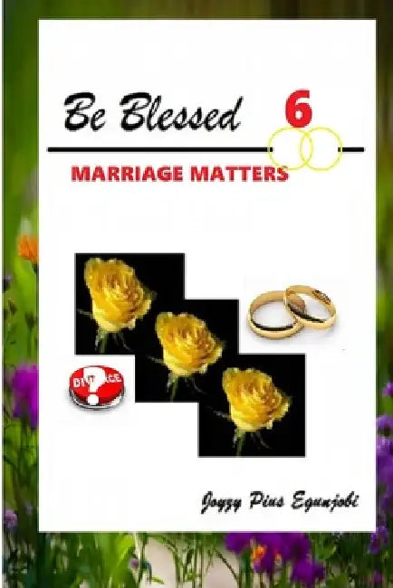 Be Blessed 6: Marriage Matters by Joyzy Pius Egunjobi