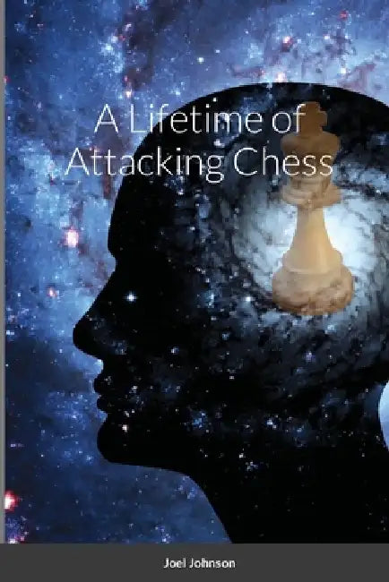 A Lifetime of Attacking Chess by Joel Johnson