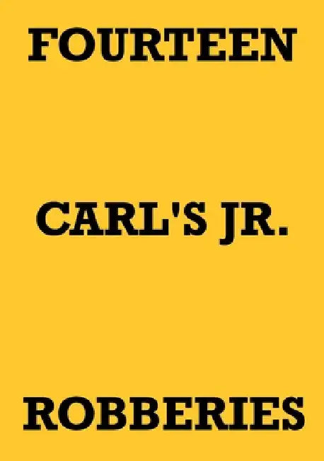 Fourteen Carl's Jr. Robberies by Mark Staniforth