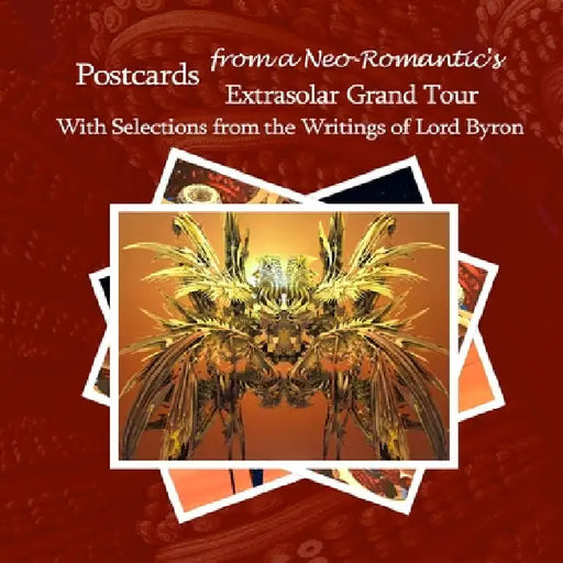 Postcards from a Neo-Romantic's Extrasolar Grand Tour: With Selections from the Writings of Lord Byron by David Petersen