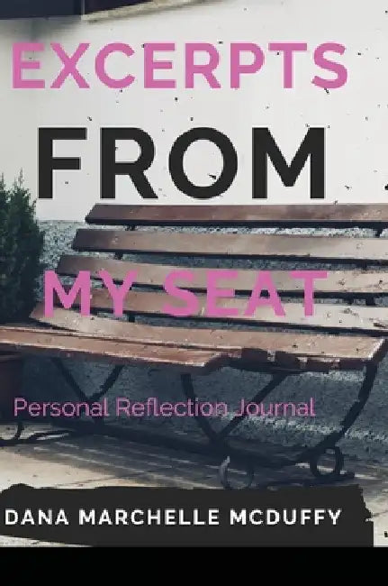 Excerpts From My Seat w/ Personal Reflection by Dana Marchelle McDuffy