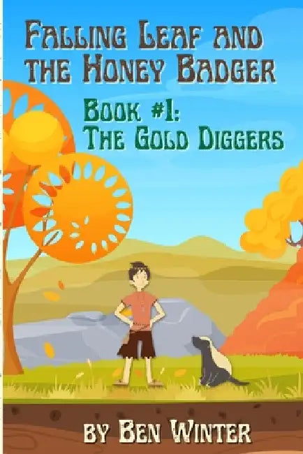 Falling Leaf and the Honey Badger - Book #1: The Gold Diggers by Ben Winter