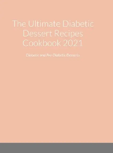 The Ultimate Diabetic Dessert Recipes Cookbook 2021: Diabetic and Pre-Diabetic Desserts by Marla Hassel
