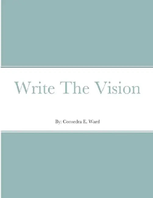 Write The Vision by Consedra E. Ward