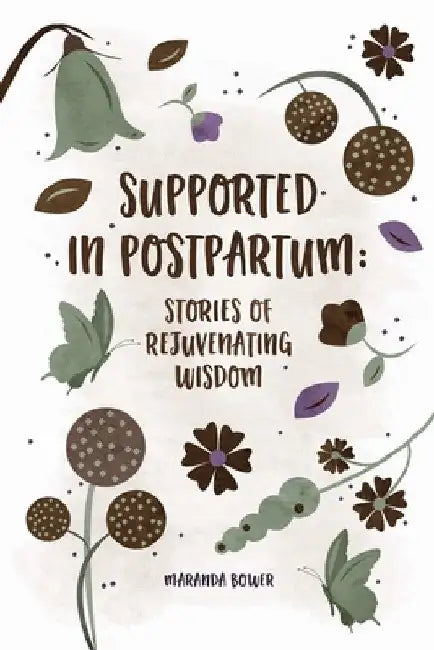 Supported in Postpartum: Stories of Rejuvenating Wisdom by Maranda Bower
