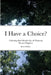 I Have a Choice?: Cultivating Better Relationships & Enhancing Personal Happiness by Kent Shelley
