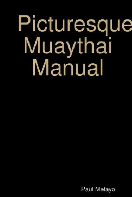 Picturesque Muaythai Manual by Paul Metayo