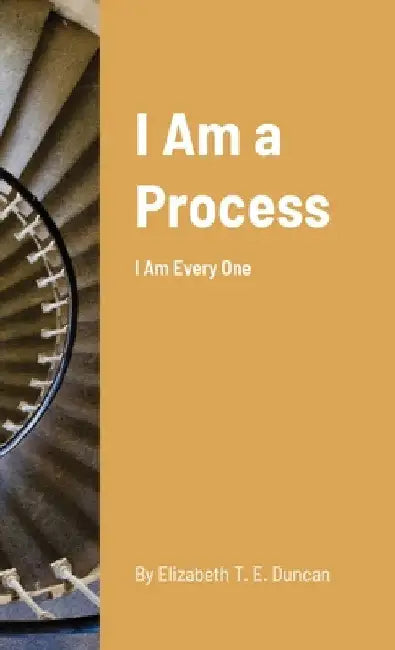 I Am a Process: I Am Every One by Elizabeth Duncan