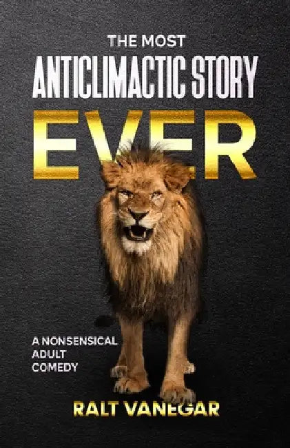 The Most Anticlimactic Story Ever: A Nonsensical Adult Comedy by Ralt Vanegar