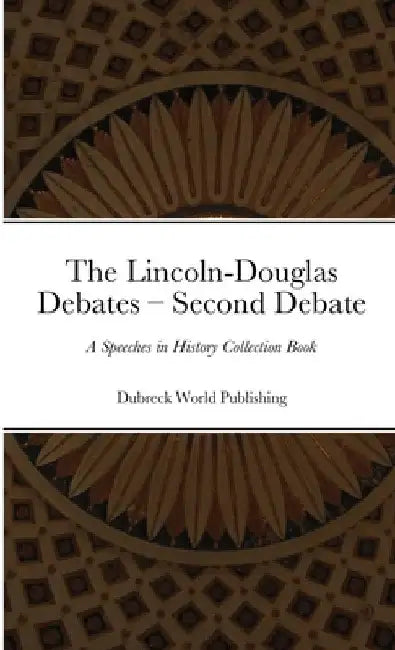 The Lincoln-Douglas Debates - Second Debate: A Speeches in History Collection Book by Dubreck World Publishing