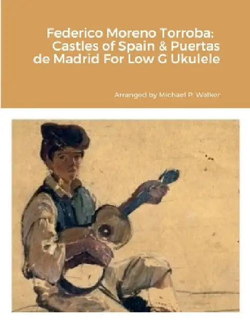 Federico Moreno Torroba: Castles of Spain & Puertas de Madrid For Low G Ukulele by Michael Walker