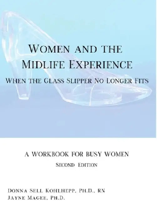 Women and the Midlife Experience: When the Glass Slipper No Longer Fits by Donna Kohlhepp