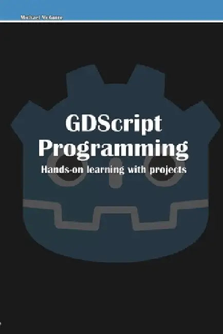 GDScript Programming: Hands-on learning with projects by Michael McGuire