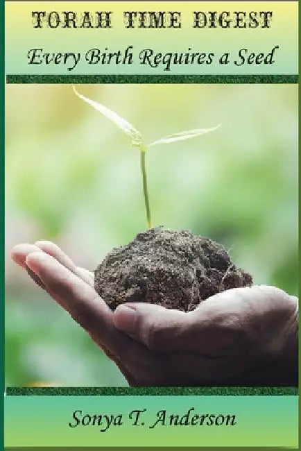 Torah Time Digest: Every Birth Requires a Seed by Sonya T. Anderson