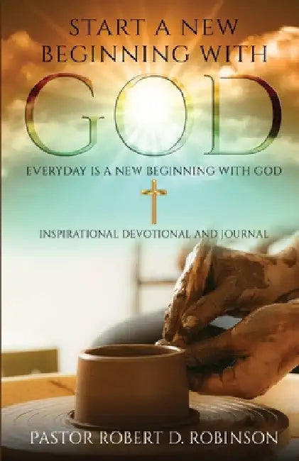 Start a New Beginning with God: Everyday is a New Beginning by Pastor Robert D. Robinson