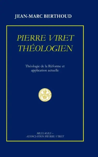 Pierre Viret Théologien: Théologie de la Réforme et application actuelle by Jean-Marc Berthoud